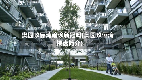 奥园玖俪湾确诊新冠吗(奥园玖俪湾楼盘简介)-第2张图片