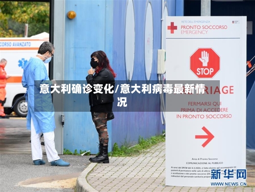 意大利确诊变化/意大利病毒最新情况