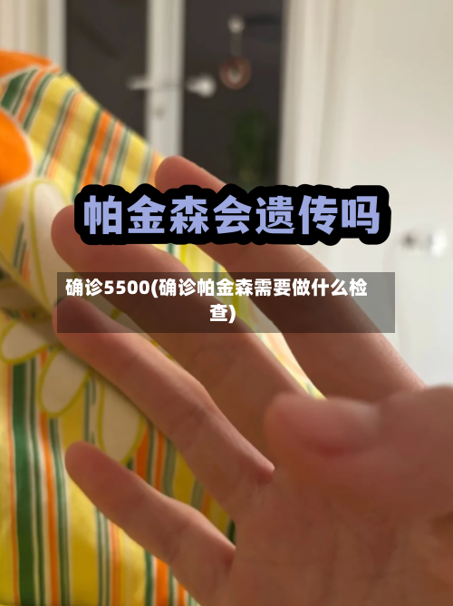 确诊5500(确诊帕金森需要做什么检查)-第2张图片