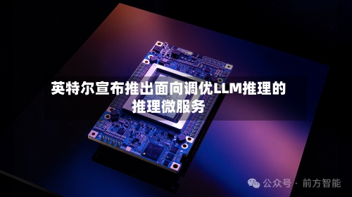 英特尔宣布推出面向调优LLM推理的推理微服务