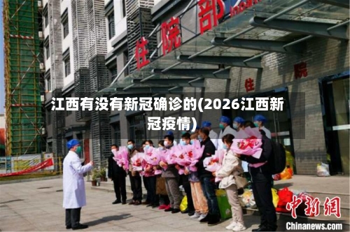 江西有没有新冠确诊的(2026江西新冠疫情)-第2张图片