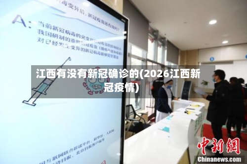 江西有没有新冠确诊的(2026江西新冠疫情)-第3张图片