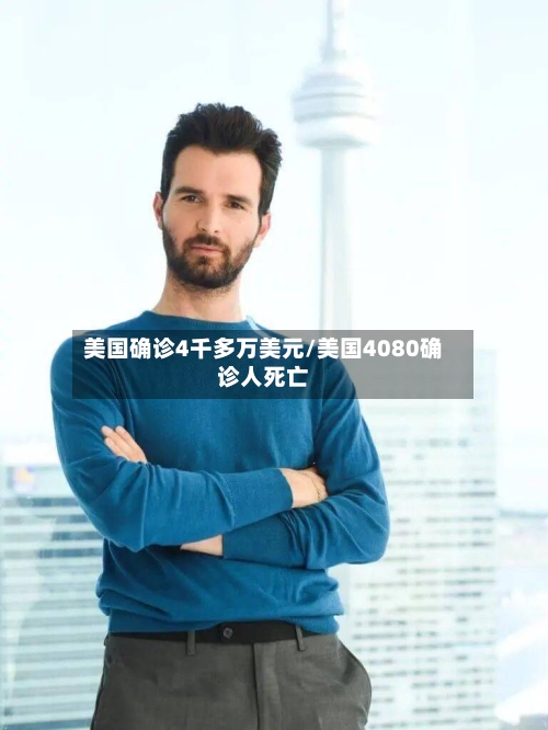 美国确诊4千多万美元/美国4080确诊人死亡-第2张图片
