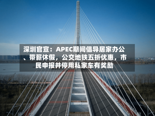 深圳官宣：APEC期间倡导居家办公	、带薪休假，公交地铁五折优惠	，市民申报并停用私家车有奖励-第2张图片
