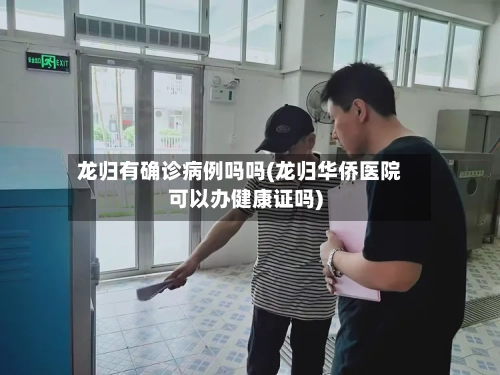 龙归有确诊病例吗吗(龙归华侨医院可以办健康证吗)-第2张图片