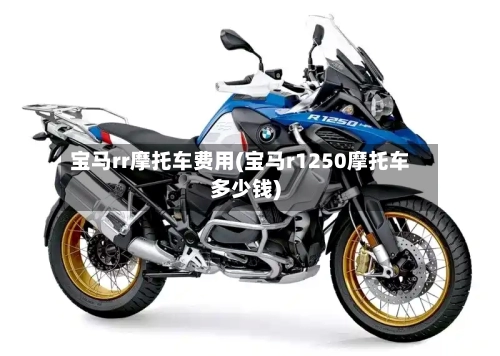 宝马rr摩托车费用(宝马r1250摩托车多少钱)