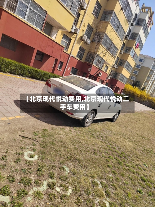 【北京现代悦动费用,北京现代悦动二手车费用】