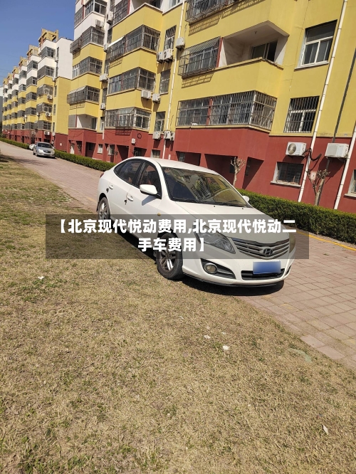 【北京现代悦动费用,北京现代悦动二手车费用】-第2张图片