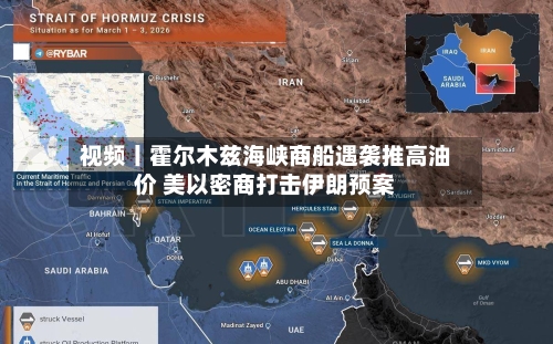 视频丨霍尔木兹海峡商船遇袭推高油价 美以密商打击伊朗预案-第1张图片