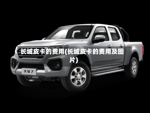 长城皮卡的费用(长城皮卡的费用及图片)-第2张图片