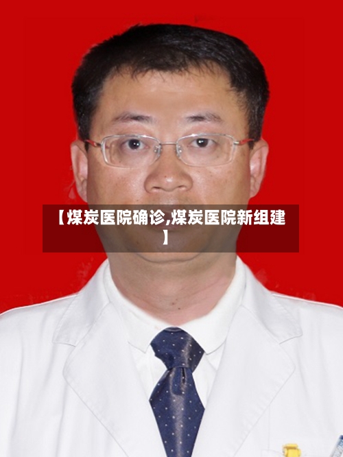 【煤炭医院确诊,煤炭医院新组建】-第2张图片