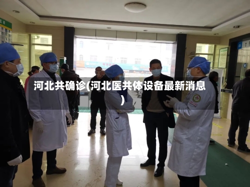 河北共确诊(河北医共体设备最新消息)-第2张图片
