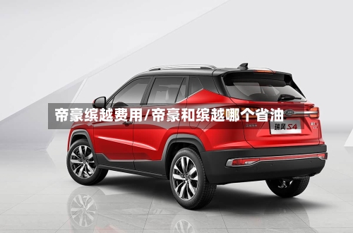 帝豪缤越费用/帝豪和缤越哪个省油-第2张图片